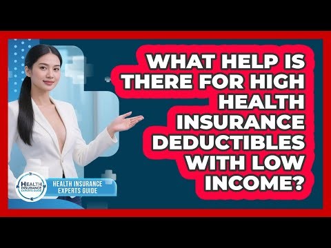 What Help Is There For High Health Insurance Deductibles With Low Income?