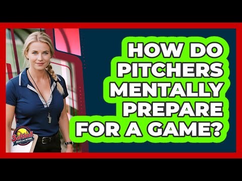 How Do Pitchers Mentally Prepare For A Game?