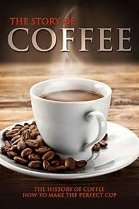 The Story of Coffee The History of Coffee  How to Make the Perfect Cup (2007) - Movie