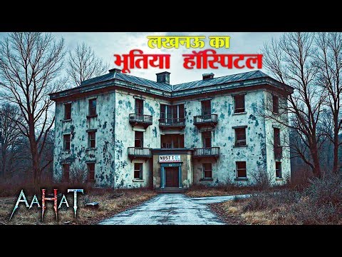 लखनऊ का भूतिया हॉस्पिटल –जहाँ मरे हुए मरीज आज भी घूमते हैं! | Horror | डर का असली एहसास #aahat