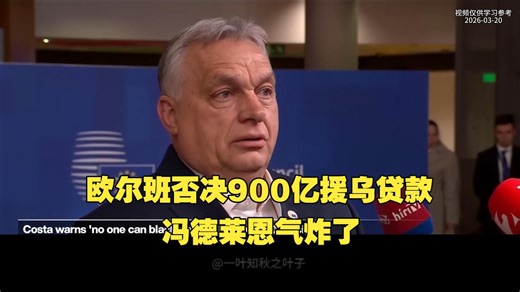 【2026-03-20】法媒：匈牙利总理欧尔班否决900亿援乌贷款，冯德莱恩气炸了