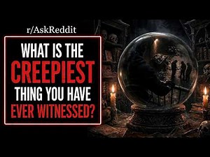 What is the CREEPIEST thing you have ever witnessed?