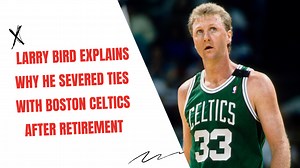 Larry Bird Explains Why He Severed Ties with Boston Celtics After Retirement