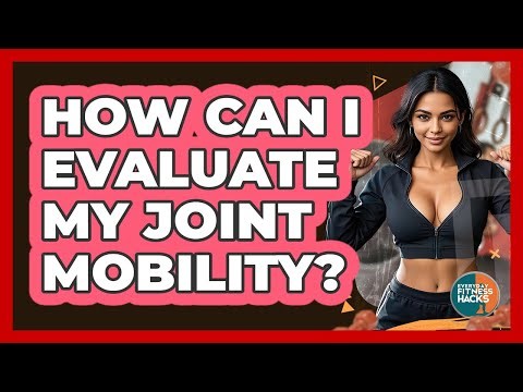 How Can I Evaluate My Joint Mobility?