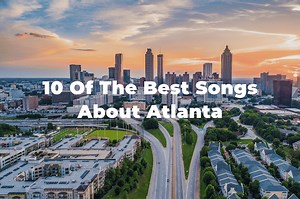 10 Of The Best Songs About Atlanta: The Big Peach Playlist