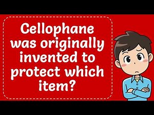 Cellophane was originally invented to protect which item? Explained