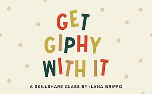 Get Giphy With It: Creating Gifs for Instagram Stories | Ilana Griffo | Skillshare