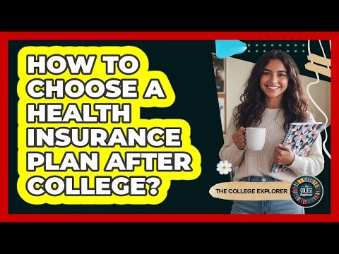 How To Choose A Health Insurance Plan After College?