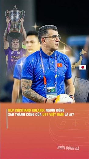 WHO IS COACH CRISTIANO ROLAND BEHIND THE SUCCESS OF THE VIETNAM U17 TEAM?