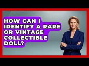 How Can I Identify a Rare or Vintage Collectible Doll? | Collectible Dolls and Toys