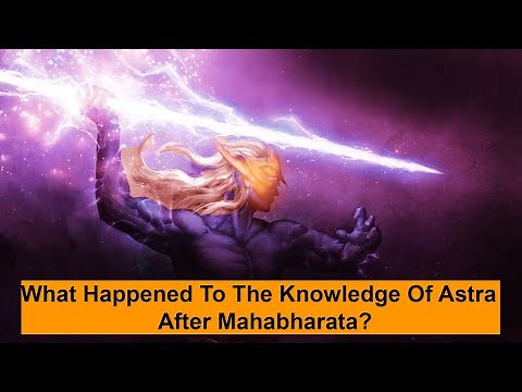 What is Astra and What Happened To The Knowledge of Astra After Mahabharata?