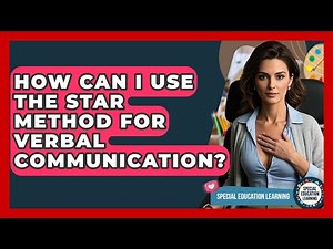 How Can I Use The STAR Method For Verbal Communication? - Special Education Learning