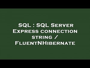 SQL : SQL Server Express connection string / FluentNHibernate