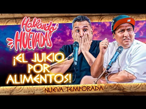 HABLANDO HUEVADAS - Duodécima Temporada [EL JUICIO POR ALIMENTOS]