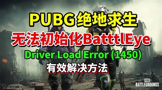 亲测！解决绝地求生PUBG进不去游戏、无法初始化battleye、1450报错、Driver load error1450问题有效方法