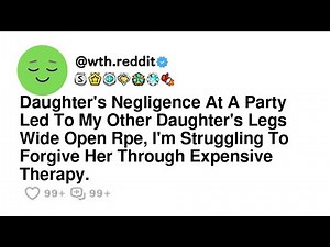 Daughter's Negligence At A Party Led To My Other Daughter's Legs Wide Open Rpe, I'm Struggling To...