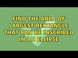 Find the area of largest rectangle that can be inscribed in an ellipse (7 Solutions!!)