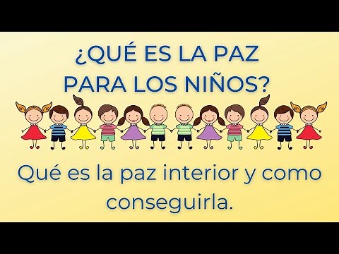 ¿QUE ES LA PAZ PARA LOS NIÑOS? , QUE ES LA PAZ INTERIOR Y COMO CONSEGUIRLA, EDUCAR EN VALORES