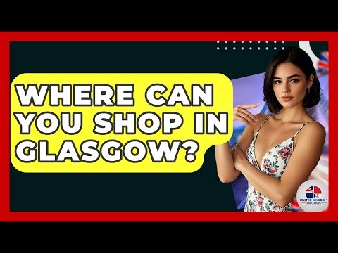 Where Can You Shop In Glasgow? - United Kingdom Explorers