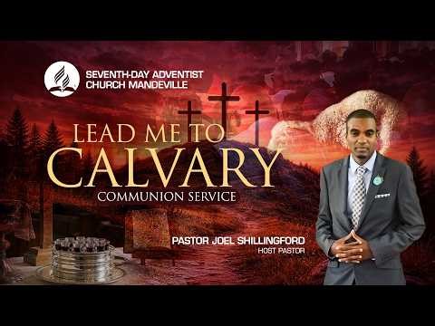 Communion Service | Lead Me to Calvary | Pastor Joel Shillingford