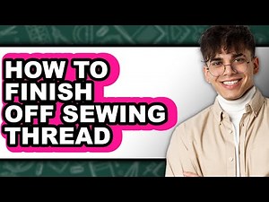 How to Finish Off Sewing Thread (full Guide)