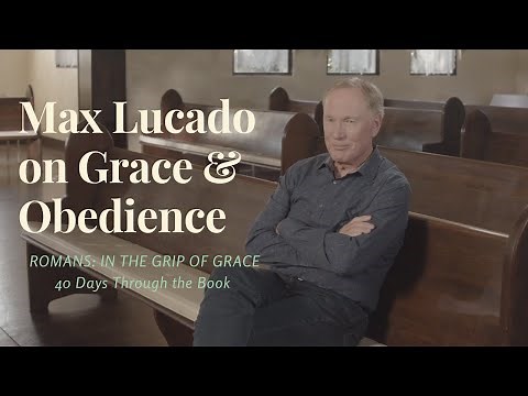 Max Lucado on Grace and Obedience | 40 Days Through the Book of Romans Video Bible Study