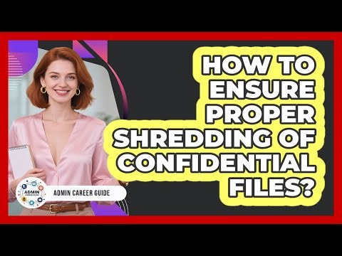 How To Ensure Proper Shredding Of Confidential Files?