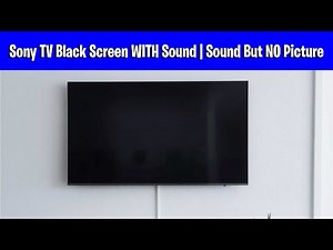 Sony TV Black Screen WITH Sound Sound But NO Picture