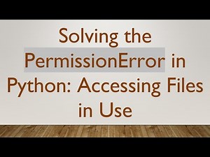 Solving the PermissionError in Python: Accessing Files in Use