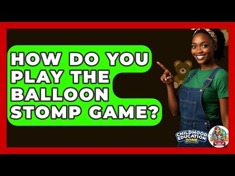 How Do You Play The Balloon Stomp Game? - Childhood Education Zone