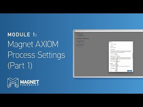 Module 1: Magnet AXIOM Process Settings (Part 1)