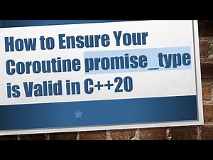 How to Ensure Your Coroutine promise_type is Valid in C+ + 20