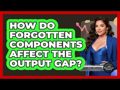How Do Forgotten Components Affect The Output Gap? - Macroecon Experts