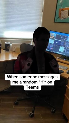 When someone messages me a random “Hi” on Teams
