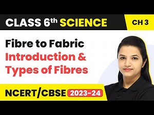 Class 6 Science Chapter 3 | Fibre to Fabric - Introduction and Types of Fibres
