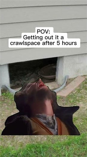 Leaving the crawlspace after “a quick fix”