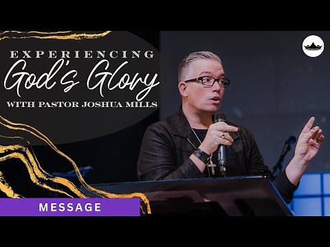 (Message) Experiencing God's Glory with Joshua Mills || 6.11.23