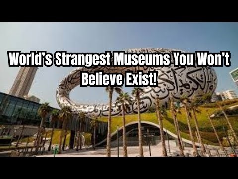 World’s Strangest Museums You Won’t Believe Exist!