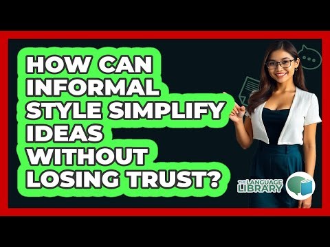 How Can Informal Style Simplify Ideas Without Losing Trust? - The Language Library