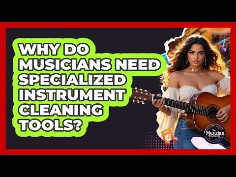 Why Do Musicians Need Specialized Instrument Cleaning Tools? - The Musician Encyclopedia