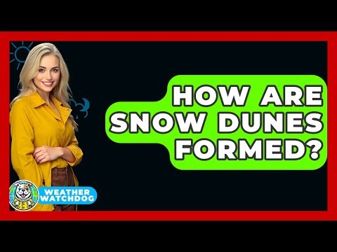 How Are Snow Dunes Formed? - Weather Watchdog