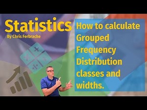 Statistics - How to calculate Grouped Frequency Distribution classes and widths.