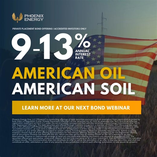 Zero missed interest payments. $161.7M paid to bondholders through 6/30/25. Phoenix Energy's private bond offering for accredited investors features 9-13% annual interest. Join our bond webinar. *𝘛𝘰𝘵𝘢𝘭 𝘪𝘯𝘵𝘦𝘳𝘦𝘴𝘵 𝘱𝘢𝘪𝘥 𝘪𝘴 𝘳𝘦𝘧𝘭𝘦𝘤𝘵𝘪𝘷𝘦 𝘰𝘧 𝘵𝘰𝘵𝘢𝘭 𝘪𝘯𝘵𝘦𝘳𝘦𝘴𝘵 𝘱𝘢𝘪𝘥 𝘢𝘯𝘥 𝘢𝘤𝘤𝘳𝘶𝘦𝘥 𝘰𝘯 𝘢𝘭𝘭 𝘣𝘰𝘯𝘥𝘴 𝘪𝘴𝘴𝘶𝘦𝘥 𝘣𝘺 𝘵𝘩𝘦 𝘊𝘰𝘮𝘱𝘢𝘯𝘺 𝘢𝘯𝘥 𝘪𝘵𝘴 𝘴𝘶𝘣𝘴𝘪𝘥𝘪𝘢𝘳𝘪𝘦𝘴. | Phoenix Energy