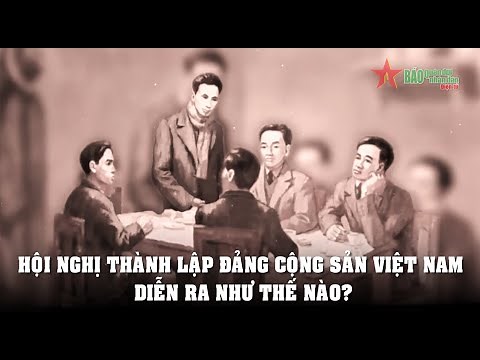 Hội nghị thành lập Đảng Cộng sản Việt Nam diễn ra như thế nào?