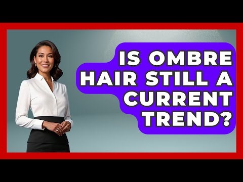 Is Ombre Hair Still A Current Trend? - Ultimate Hair Care Guide