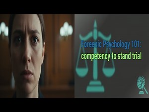 Forensic Psychology: Competency to Stand Trial EXPLAINED