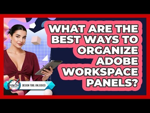 What Are The Best Ways To Organize Adobe Workspace Panels? - Design Tool Unlocked