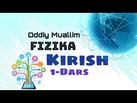 Fizika fanidan video darslar. 1-Dars. Kirish.