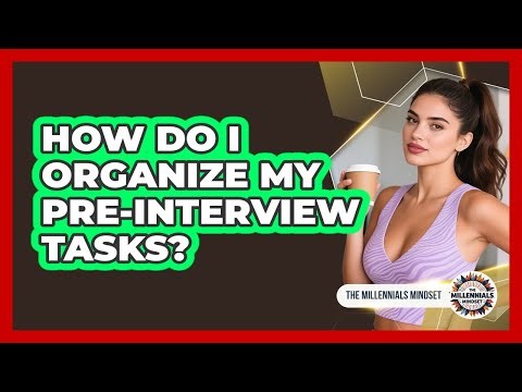 How Do I Organize My Pre-Interview Tasks?