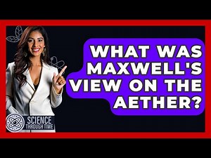 What Was Maxwell's View On The Aether? - Science Through Time